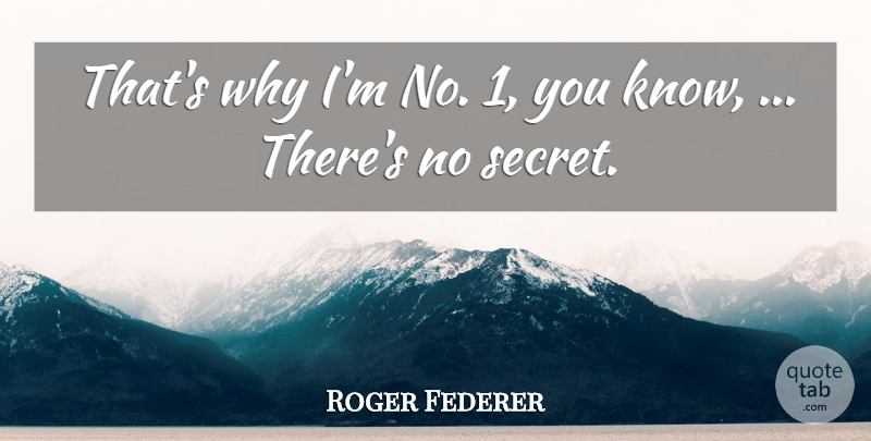 Roger Federer Quote About undefined: Thats Why Im No 1...