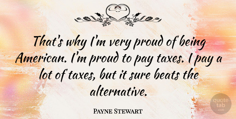 Payne Stewart Quote About Proud, Pay, Alternatives: Thats Why Im Very Proud...