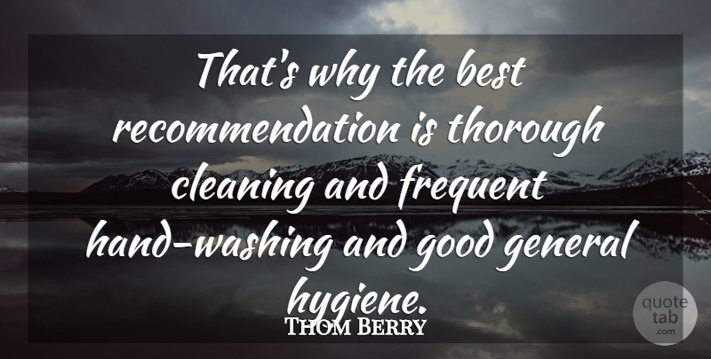 Thom Berry Quote About Best, Cleaning, Frequent, General, Good: Thats Why The Best Recommendation...