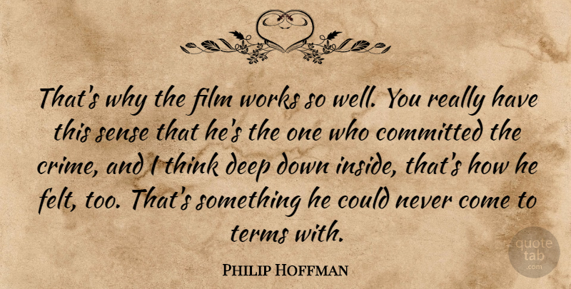 Philip Hoffman Quote About Committed, Deep, Terms, Works: Thats Why The Film Works...