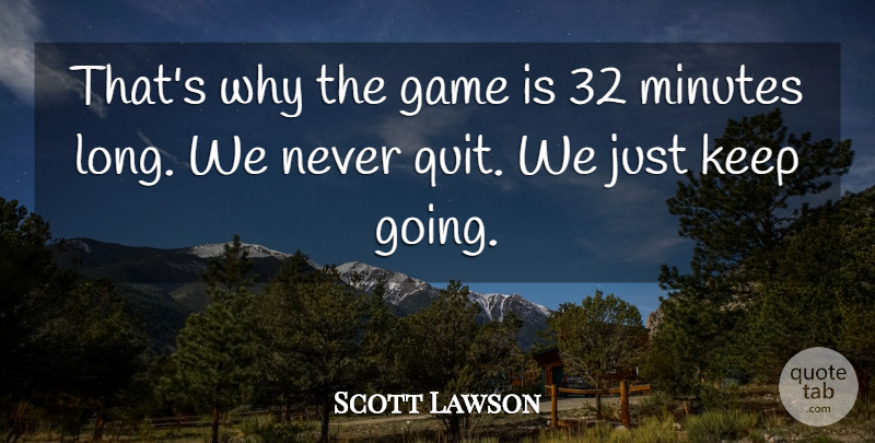 Scott Lawson Quote About Game, Minutes: Thats Why The Game Is...