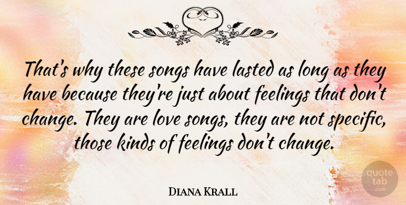 Diana Krall Quote About Canadian Musician, Kinds, Lasted, Love, Songs: Thats Why These Songs Have...