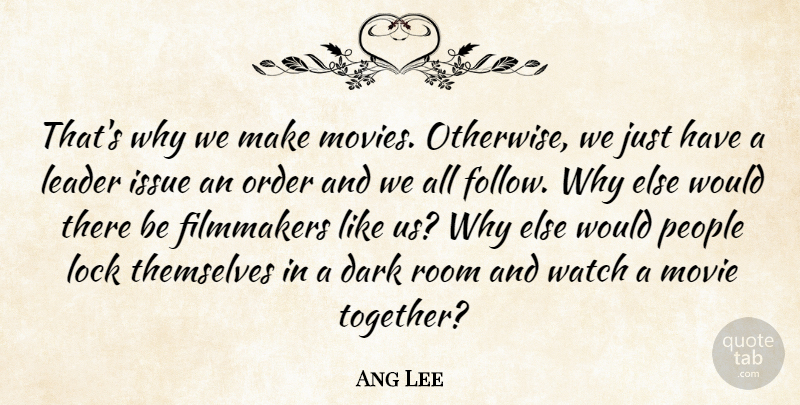 Ang Lee Quote About Dark, Filmmakers, Issue, Leader, Lock: Thats Why We Make Movies...