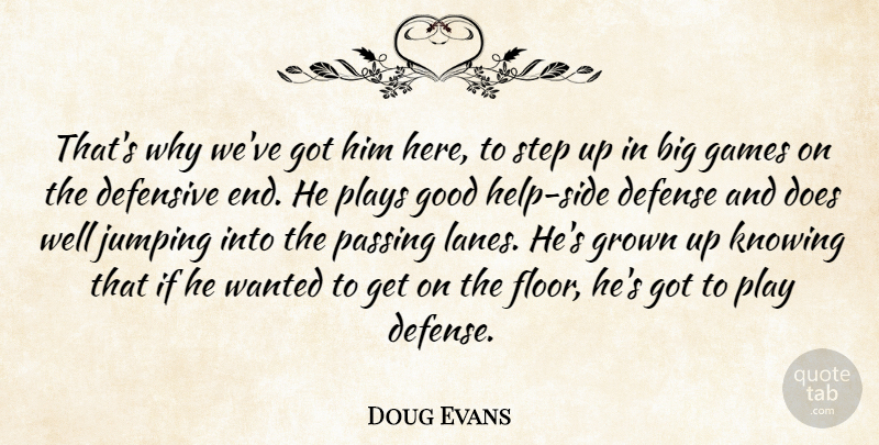 Doug Evans Quote About Defense, Defensive, Games, Good, Grown: Thats Why Weve Got Him...