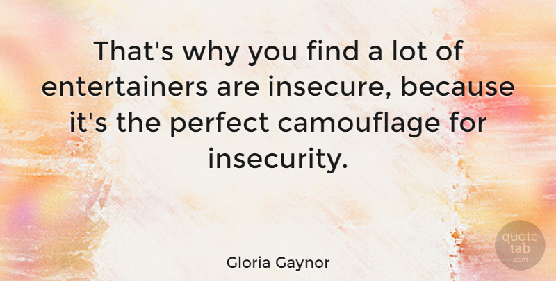 Gloria Gaynor Quote About Insecure, Perfect, Insecurity: Thats Why You Find A...