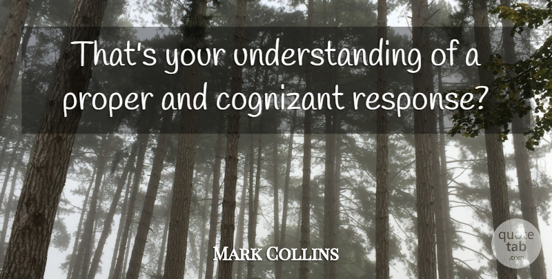 Mark Collins Quote About Proper, Understanding: Thats Your Understanding Of A...