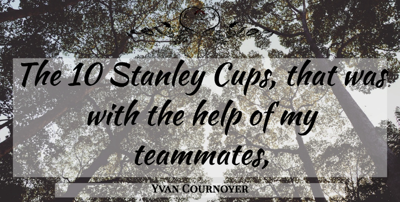 Yvan Cournoyer Quote About Help, Stanley: The 10 Stanley Cups That...