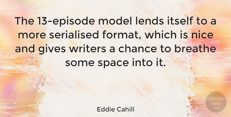 Eddie Cahill Quote About Breathe, Chance, Gives, Itself, Lends: The 13 Episode Model Lends...