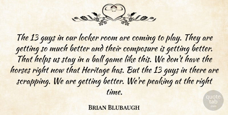 Brian Blubaugh Quote About Ball, Coming, Composure, Game, Guys: The 13 Guys In Our...