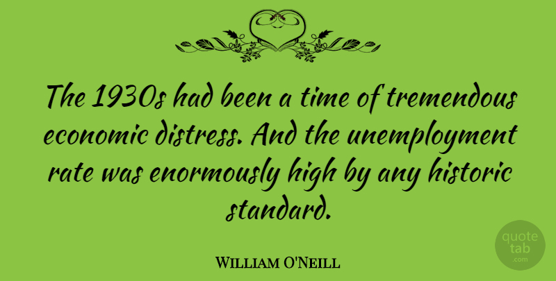 William O'Neill Quote About Economic, High, Historic, Rate, Time: The 1930s Had Been A...