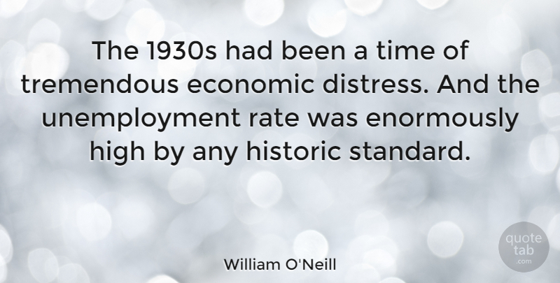 William O'Neill Quote About Economic, High, Historic, Rate, Time: The 1930s Had Been A...