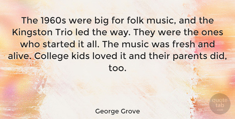George Grove Quote About Folk, Fresh, Kids, Led, Loved: The 1960s Were Big For...