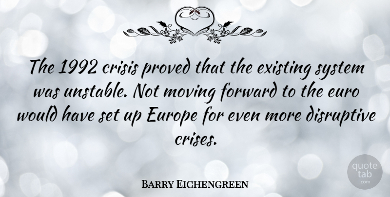 Barry Eichengreen Quote About Moving, Europe, Unstable: The 1992 Crisis Proved That...