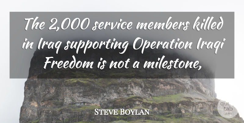 Steve Boylan Quote About Freedom, Iraq, Iraqi, Members, Operation: The 2 000 Service Members...