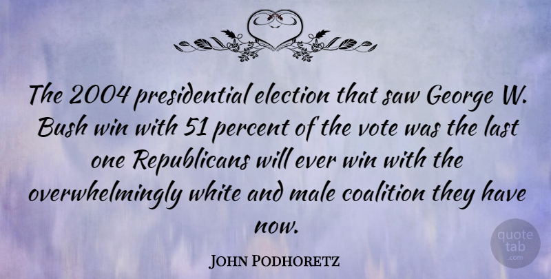 John Podhoretz Quote About Winning, White, Presidential: The 2004 Presidential Election That...