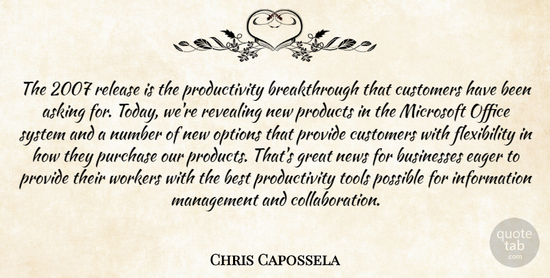 Chris Capossela Quote About Asking, Best, Businesses, Customers, Eager: The 2007 Release Is The...