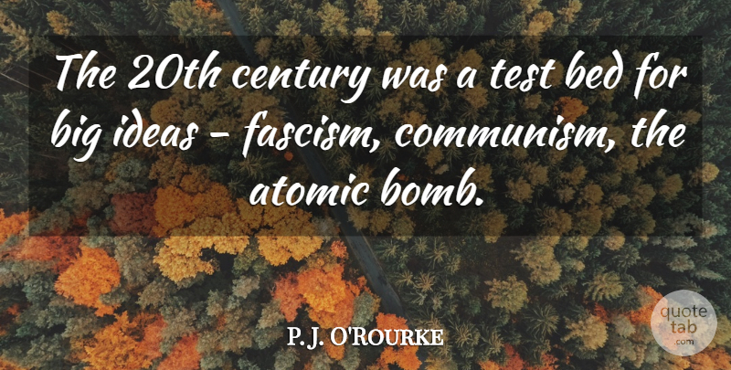 P. J. O'Rourke Quote About Atomic, Bed, Century, Test: The 20th Century Was A...