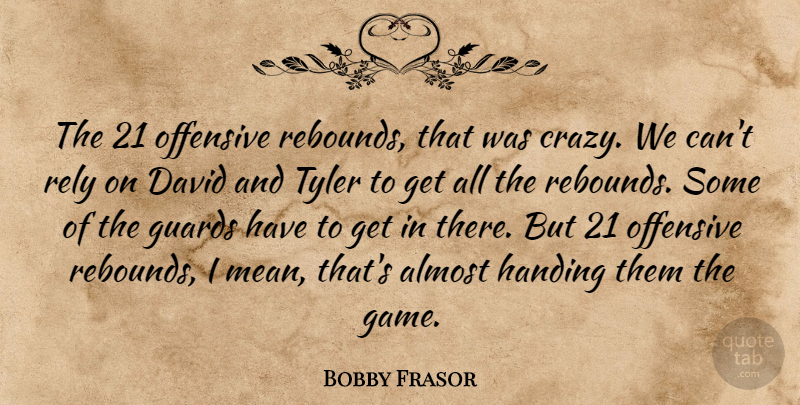 Bobby Frasor Quote About Almost, David, Guards, Handing, Offensive: The 21 Offensive Rebounds That...