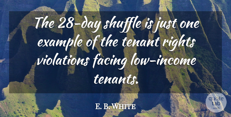 E. B. White Quote About Example, Facing, Rights, Shuffle, Violations: The 28 Day Shuffle Is...