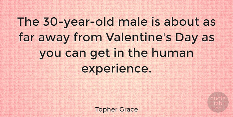 Topher Grace Quote About Valentine, Years, Males: The 30 Year Old Male...