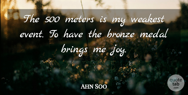 Ahn Soo Quote About Brings, Bronze, Joy, Medal, Weakest: The 500 Meters Is My...
