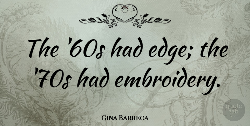 Gina Barreca Quote About undefined: The 60s Had Edge The...