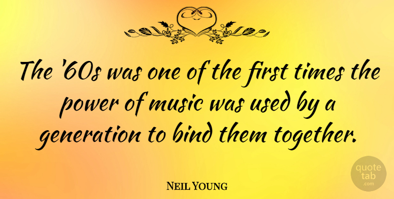 Neil Young Quote About Together, Generations, Firsts: The 60s Was One Of...