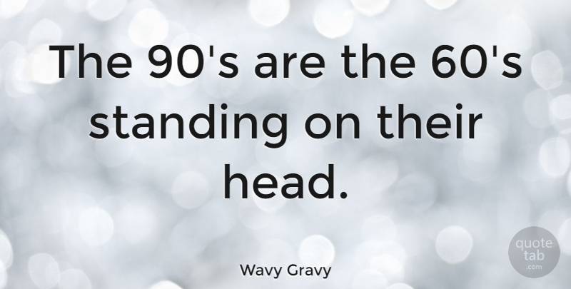 Wavy Gravy Quote About Standing Alone, Standing: The 90s Are The 60s...