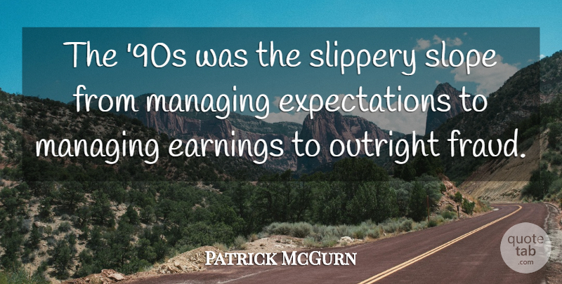 Patrick McGurn Quote About Earnings, Managing, Outright, Slippery, Slope: The 90s Was The Slippery...