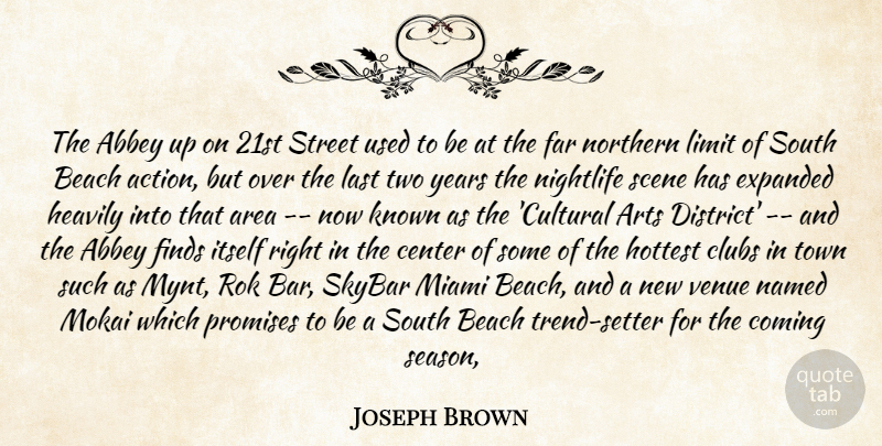 Joseph Brown Quote About Abbey, Action, Area, Arts, Beach: The Abbey Up On 21st...