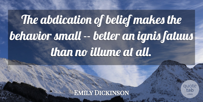 Emily Dickinson Quote About Behavior, Belief, Small: The Abdication Of Belief Makes...