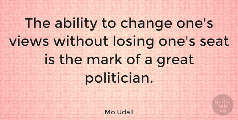 Mo Udall Quote About Views, Political, Losing: The Ability To Change Ones...