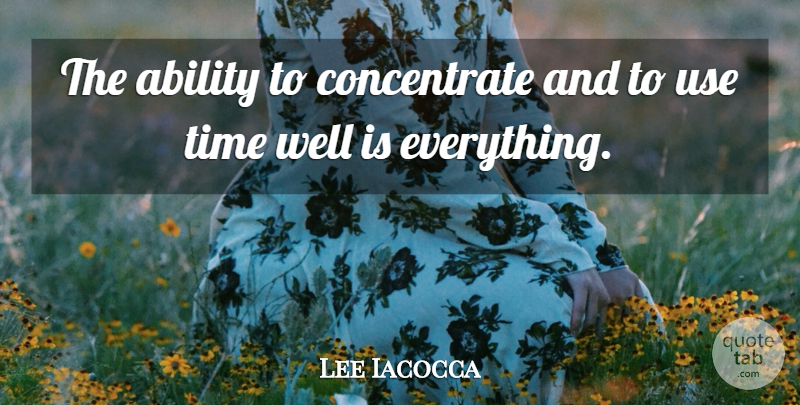 Lee Iacocca Quote About Inspirational, Motivational, Positive: The Ability To Concentrate And...