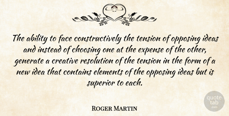 Roger Martin Quote About Ideas, Creative, Elements: The Ability To Face Constructively...