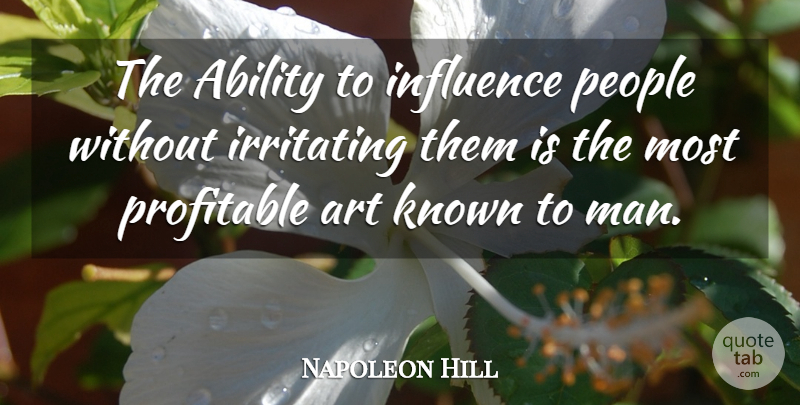 Napoleon Hill Quote About Art, Men, People: The Ability To Influence People...