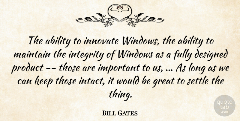 Bill Gates Quote About Ability, Designed, Fully, Great, Innovate: The Ability To Innovate Windows...