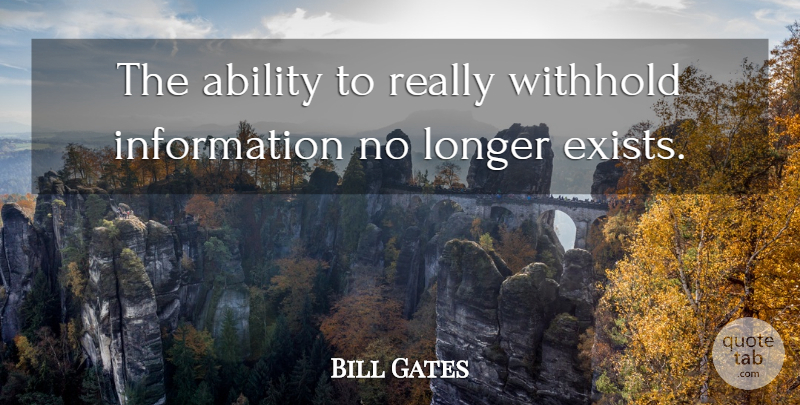 Bill Gates Quote About Ability, Information, Longer, Withhold: The Ability To Really Withhold...
