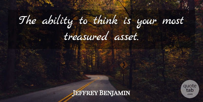 Jeffrey Benjamin Quote About Ability, Treasured: The Ability To Think Is...