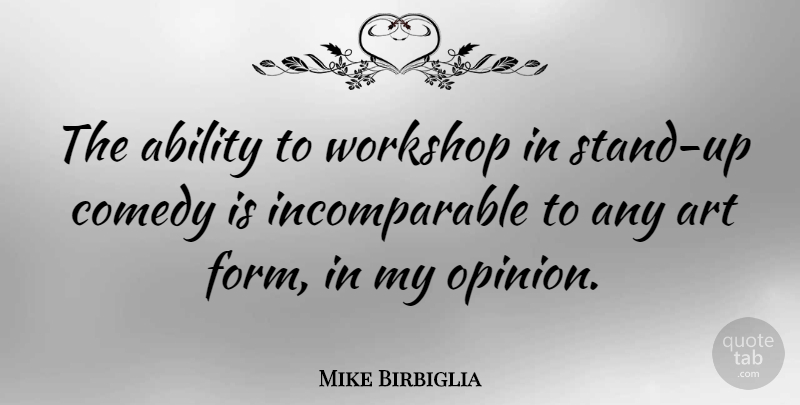 Mike Birbiglia Quote About Art, Opinion, Comedy: The Ability To Workshop In...