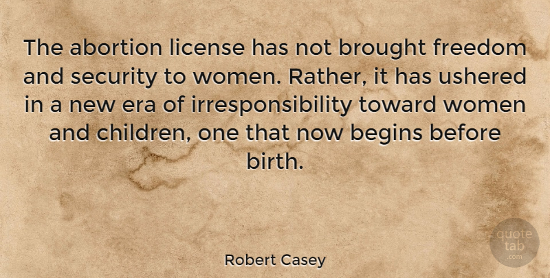 Robert Casey Quote About Begins, Brought, Era, Freedom, License: The Abortion License Has Not...
