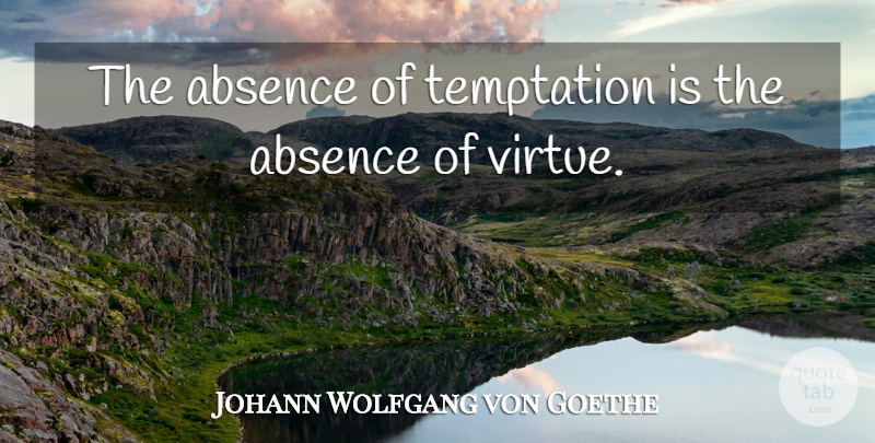 Johann Wolfgang von Goethe Quote About Temptation, Virtue, Absence: The Absence Of Temptation Is...