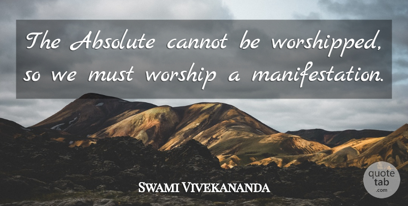Swami Vivekananda Quote About Worship, Manifestation, Absolutes: The Absolute Cannot Be Worshipped...