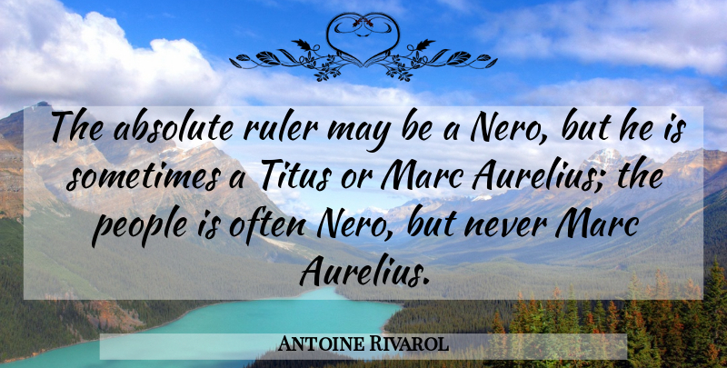 Antoine Rivarol Quote About People, Democracy, Nero: The Absolute Ruler May Be...
