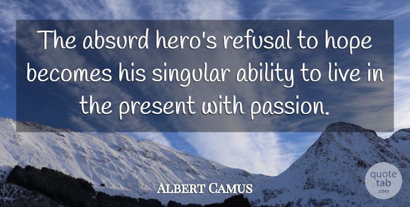 Albert Camus Quote About Hero, Passion, Live In The Present: The Absurd Heros Refusal To...