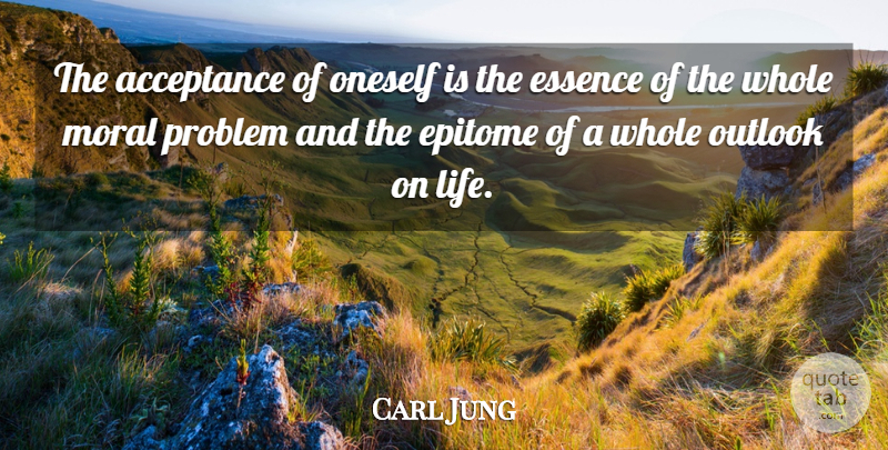 Carl Jung Quote About Acceptance, Outlook On Life, Essence: The Acceptance Of Oneself Is...