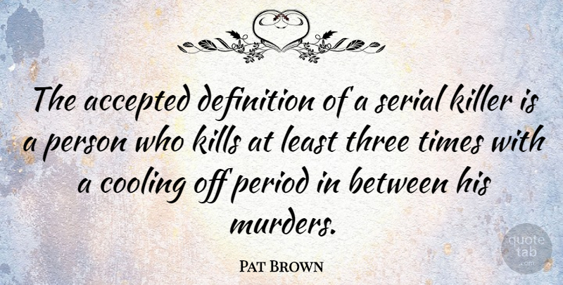 Pat Brown Quote About American Entertainer, Cooling, Definition, Period, Serial: The Accepted Definition Of A...