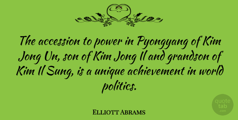 Elliott Abrams Quote About Achievement, Grandson, Kim, Politics, Power: The Accession To Power In...