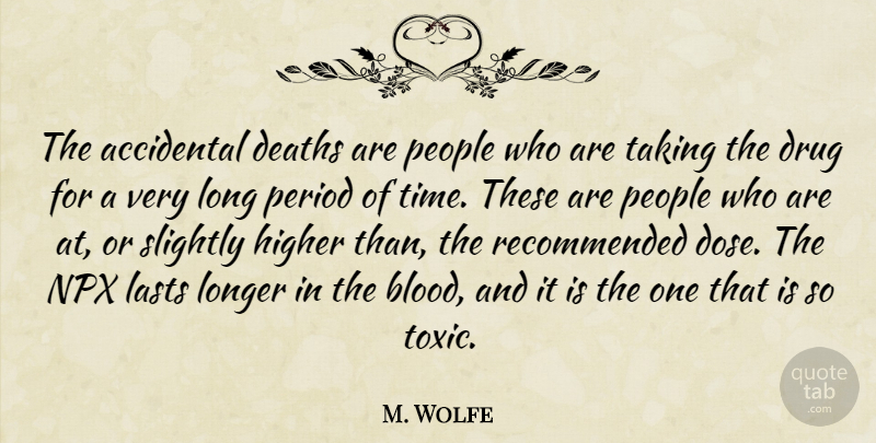 M. Wolfe Quote About Accidental, Deaths, Higher, Lasts, Longer: The Accidental Deaths Are People...