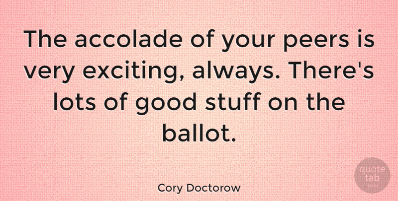Cory Doctorow Quote About Stuff, Peers, Exciting: The Accolade Of Your Peers...