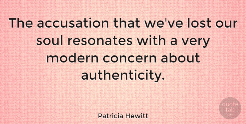 Patricia Hewitt Quote About Soul, Authenticity, Modern: The Accusation That Weve Lost...